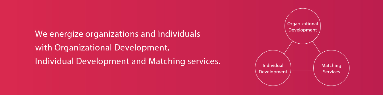 We energize organizations and individuals with Organizational Development, Individual Development and Matching services.