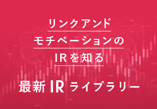 リンクアンドモチベーションのIRを知る 最新IRライブラリー