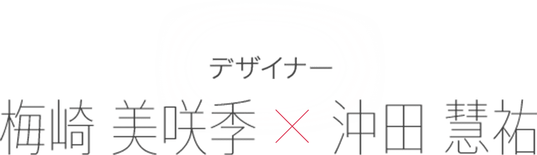 デザイナー 梅崎 美咲季 × 沖田 慧祐